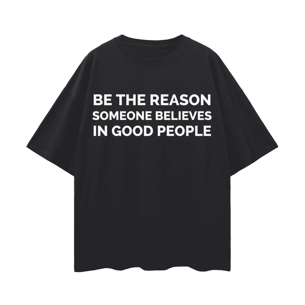 Be the Reason Someone Believes in Good People   |   Oversize Deep Drop Shoulder Tee