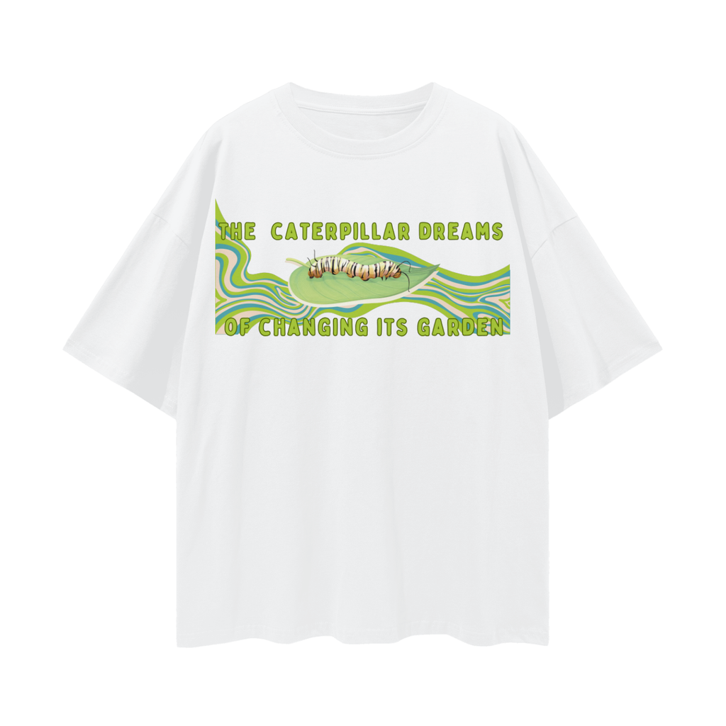 The Caterpillar Dreams of Changing its Garden. The Butterfly Realized It Needed to Change Itself   |    Oversize Deep Drop Shoulder Tee
