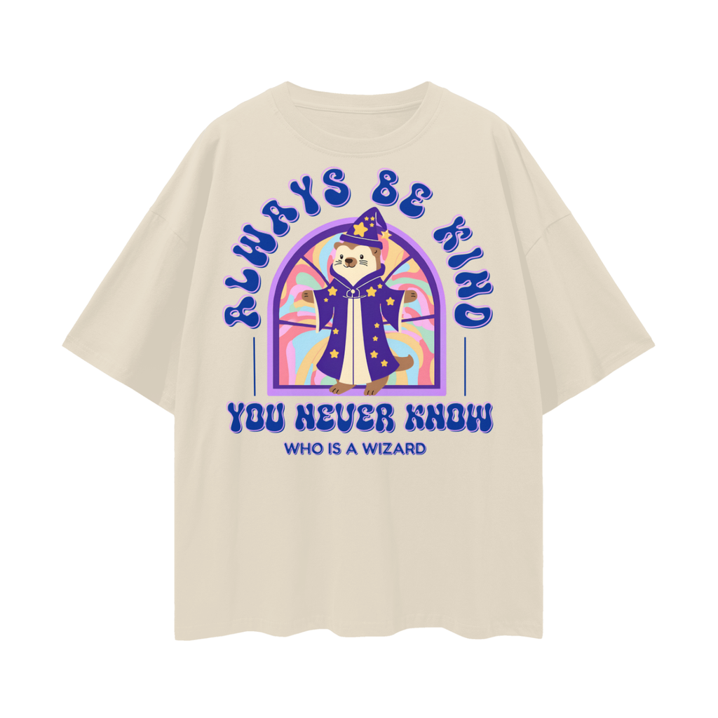 Always Be Kind.....You Never Know Who is a Wizard  |  Oversize Deep Drop Shoulder Tee