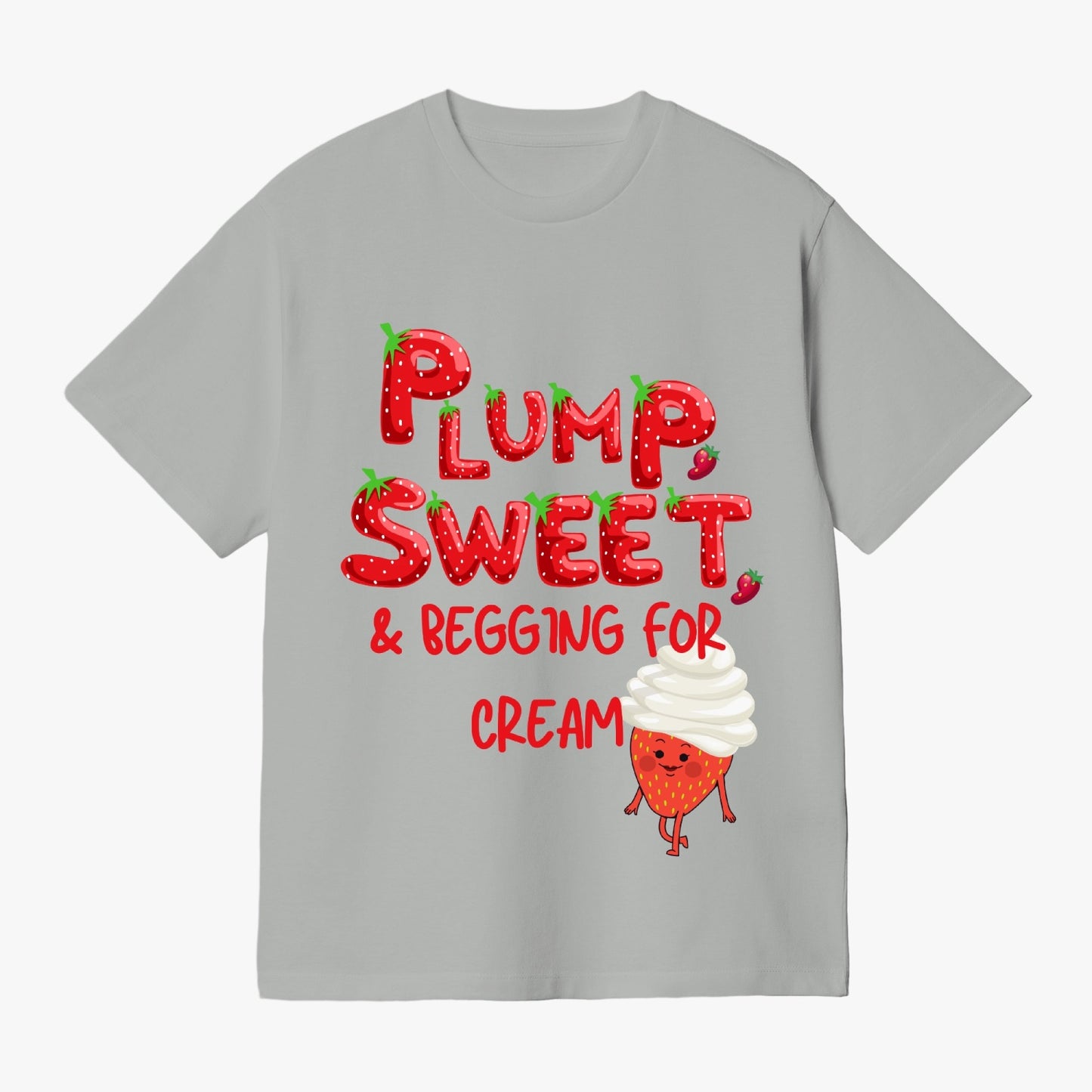 Plump, Sweet, & Begging for Cream   |    Unisex Adult T-Shirt