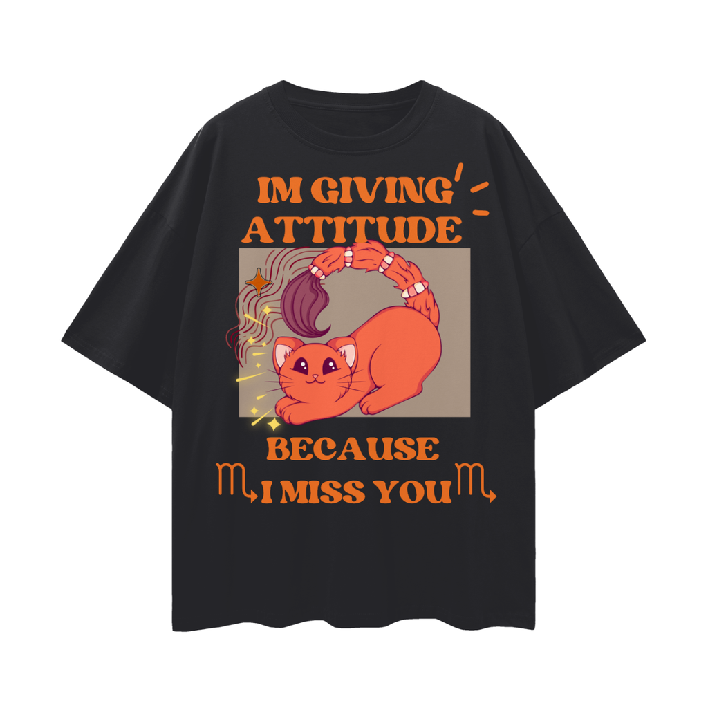 I'm Giving Attitude Because I Miss You - Scorpio Zodiac Cat   |   Oversize Deep Drop Shoulder Tee