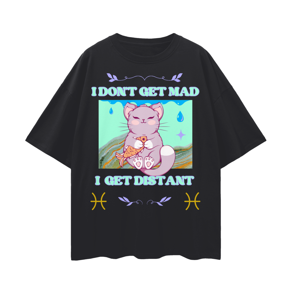 I Don't Get Mad, I Get Distant - Pisces Zodiac Cat   |   Oversize Deep Drop Shoulder Tee