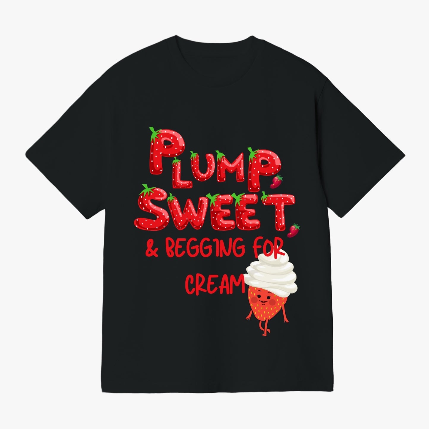 Plump, Sweet, & Begging for Cream   |    Unisex Adult T-Shirt