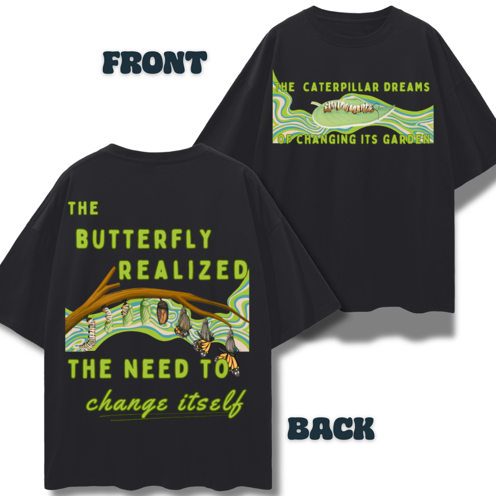 The Caterpillar Dreams of Changing its Garden. The Butterfly Realized It Needed to Change Itself   |    Oversize Deep Drop Shoulder Tee